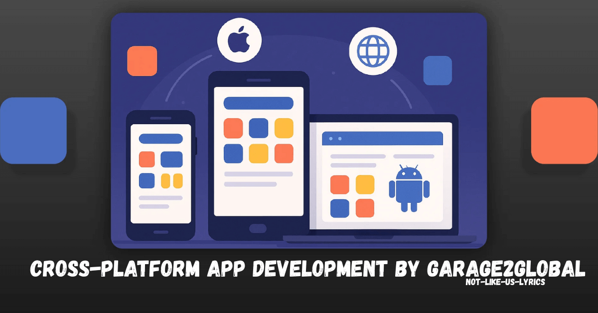 Cross-Platform App Development by Garage2Global: Smart, Scalable Solutions for Every Business 2025